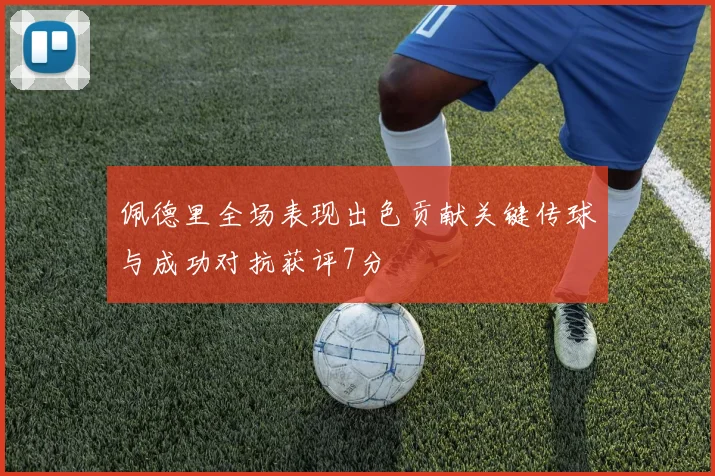 佩德里全场表现出色贡献关键传球与成功对抗获评7分