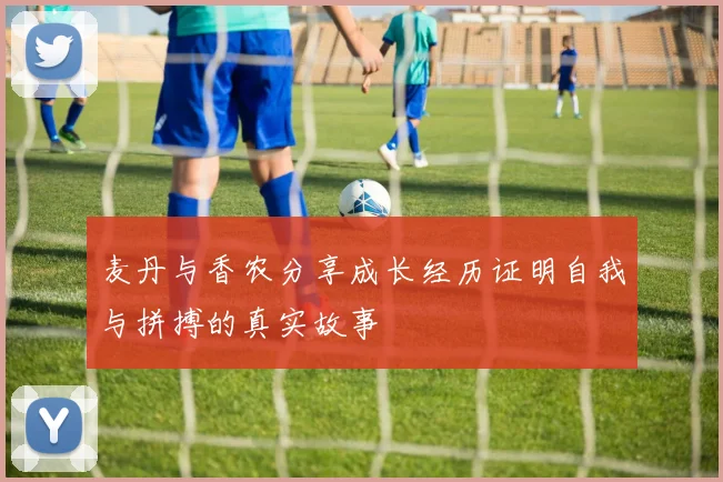 麦丹与香农分享成长经历证明自我与拼搏的真实故事